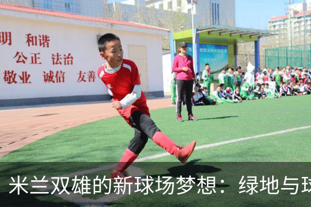 米兰双雄的新球场梦想：绿地与球迷的天堂